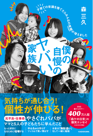 【発売前重版決定！】自称‟非常識ファミリーYouTuber“「森ケの日常」パパの初著書『僕の自慢のヤバい家族 子育ての常識を捨てたらみんなの笑顔が増えました』が発売！