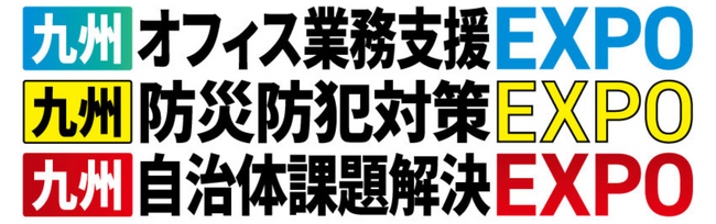 今すぐ変革を！「九州オフィス業務支援EXPO／九州防災防犯対策EXPO／九州自治体課題解決EXPO」があなたの可能性を広げます！！6月6日（木）から２日間開催