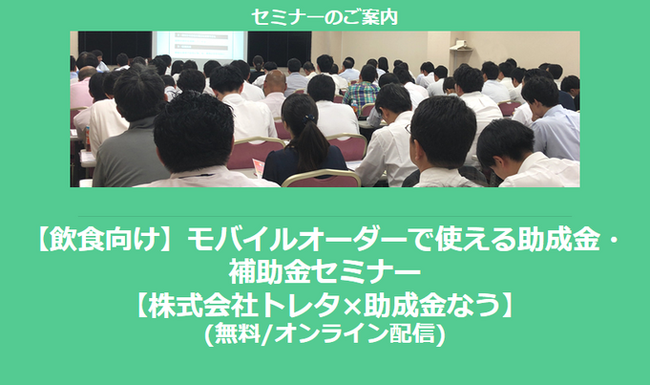 【5/28より】「【飲食向け】モバイルオーダーで使える助成金・補助金セミナー」を開催します(無料/オンライン)【株式会社トレタ×助成金なう】