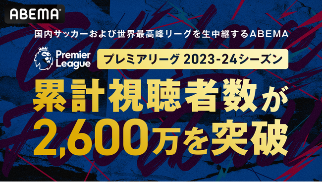 国内サッカーおよび世界最高峰リーグを生中継する「ABEMA」にて、プレミアリーグ2023-24シーズン累計視聴者数が2,600万を突破