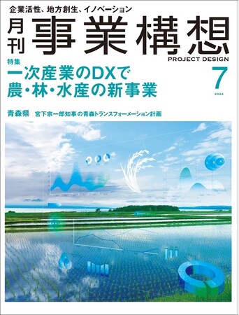 一次産業のＤＸで農・林・水産の新事業-「月刊事業構想」２０２４年７月号発売