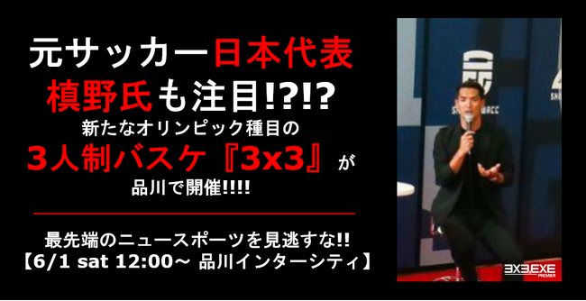 元サッカー日本代表槙野氏も注目!?!? 新たなオリンピック種目の3人制バスケ『3x3』が品川で開催!!!!