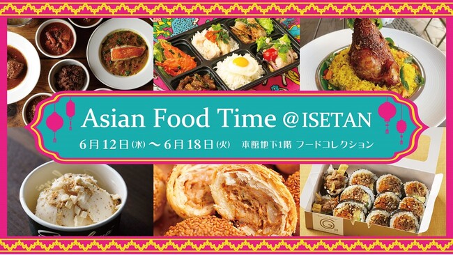 【伊勢丹新宿店】6月12日(水)から、中国・インド・タイ・韓国・スリランカ・台湾・マレーシアなどの国の注目のアジアンフードが集結する 「Asian Food Time @ISETAN」を初開催！