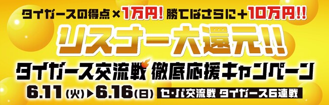 6月11日(火)からの交流戦6連戦タイガースが点を取れば取るほど、勝てば勝つほど現金大放出！ タイガース交流戦　徹底応援キャンペーン