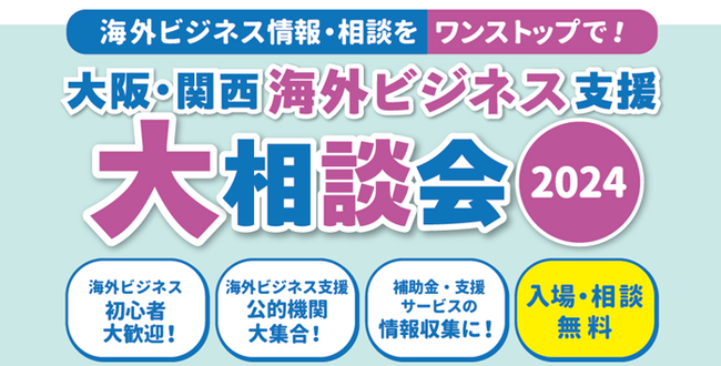 ＜7/17開催＞ー 海外ビジネス支援機関がワンストップで相談対応 ー「大阪・関西海外ビジネス支援大相談会2024」開催