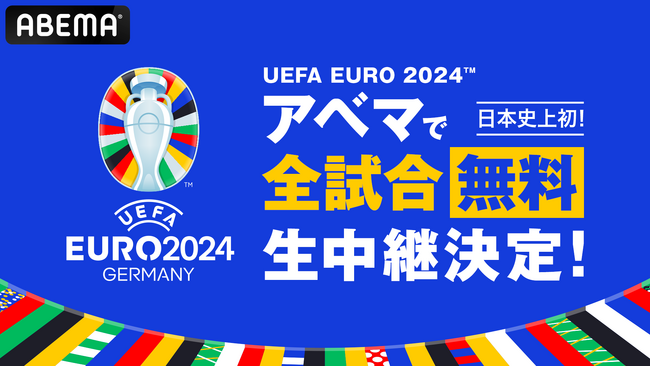 「ABEMA」、「UEFA EURO 2024(TM)」の日本史上初となる全51試合の無料生中継が決定