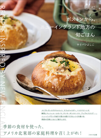 クラムチャウダー、ボストンベイクドビーンズ、りんごのスイーツなど、米北東部の四季折々のおいしい家庭料理レシピを50以上掲載。旅のごはんBOOK『ボストンから、ニューイングランド地方の旬ごはん』発売