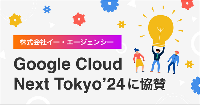 イー・エージェンシー、Google Cloud Next Tokyo '24 に協賛