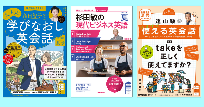 夏からでも大丈夫！　NHK出版人気英語ムック3誌『高田智子の 大人の学びなおし英会話』『杉田敏の 現代ビジネス英語』『遠山顕の いますぐ使える英会話』の2024年 夏号が6月14日発売