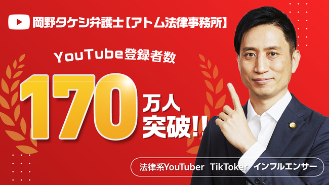 世界トップクラスの弁護士YouTuberとのコラボも実現！『岡野タケシ弁護士【アトム法律事務所】』のチャンネル登録者数が170万人を突破しました！