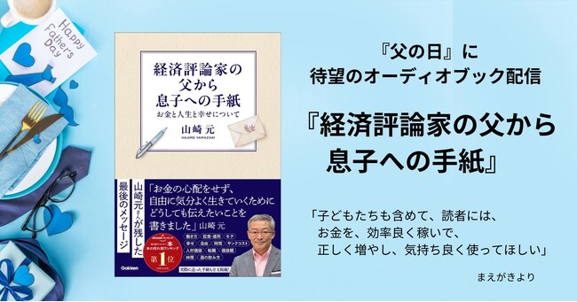 「父の日」に聴く待望のオーディオブック！ 山崎元が、最後にどうしても伝えたかった人生の真実。８万部突破のベストセラー『経済評論家の父から息子への手紙　お金と人生と幸せについて』がオーディブルで配信開始