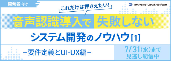 【見逃し配信】開発者向け：これだけは押さえたい！音声認識導入で失敗しないシステム開発のノウハウ（1）ー要件定義とUI・UX編ー【6月18日（火）～7月31日（水）実施】