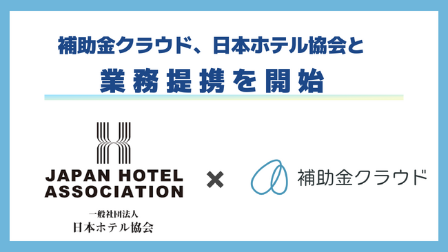 補助金クラウド、日本ホテル協会の加盟ホテルへ補助金を活用した経営支援を推進することを目的に、日本ホテル協会と業務提携を開始