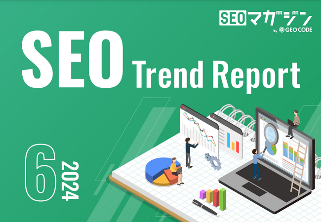 ジオコードが「SEOトレンドレポート2024年6月号」を公開