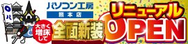 パソコン専門店【パソコン工房 熊本店】が全面新装工事して大きく増床しリニューアルオープン！