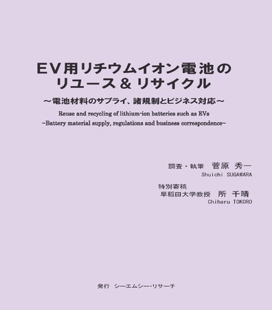 【新刊案内】EV用リチウムイオン電池のリユース＆リサイクル ～ 電池材料のサプライ、諸規制とビジネス対応 ～　 調査・執筆：菅原 秀一　 発行：（株）シーエムシー・リサーチ
