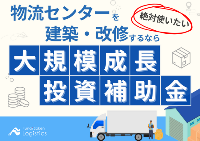 無料ダウンロード「まだ間に合う物流センターを建築するなら絶対使いたい『大規模成長投資補助金』」を公開しました｜船井総研ロジ株式会社