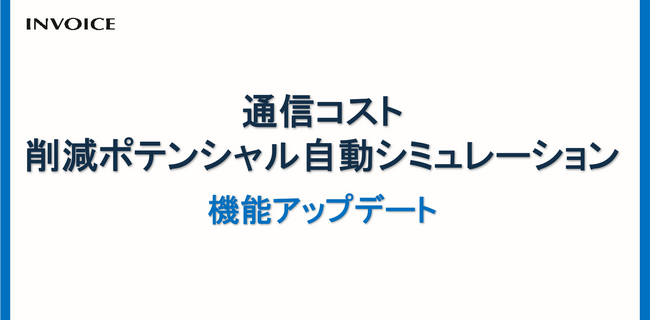 インボイス 「通信コスト 削減ポテンシャル自動シミュレーション」を機能アップデート