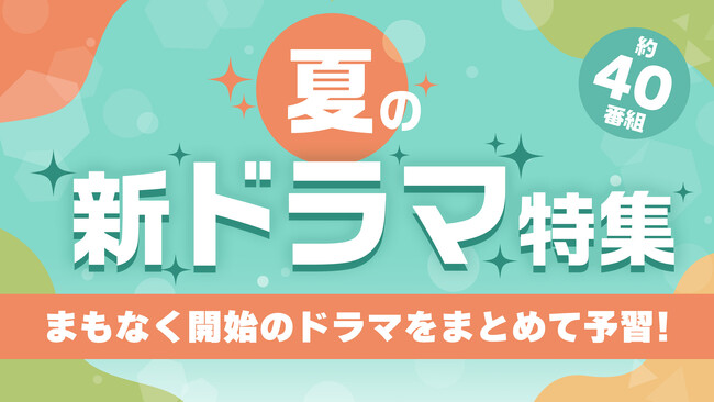 TVerで、夏の新ドラマ約40作品の予告動画を一挙配信！