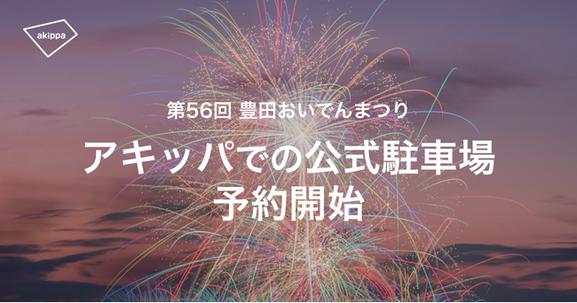 6/27(木)9:00より、アキッパにて第56回豊田おいでんまつり花火大会の公式駐車場の一般予約受付を開始