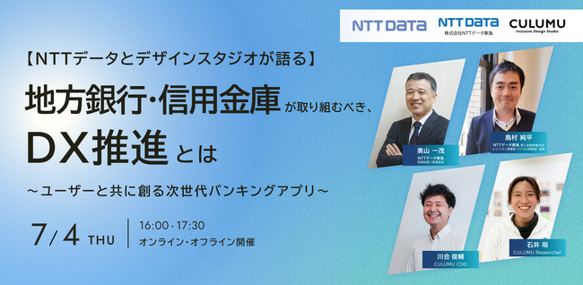 【NTTデータとデザインスタジオが語る】 地方銀行・信用金庫が取り組むべき、DX推進とは ～ユーザーと共に創る次世代バンキングアプリ～ セミナー開催：7/4（木）16:00-17:30