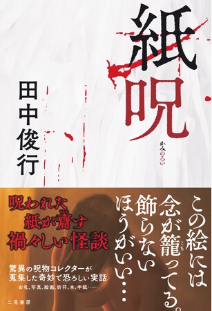 呪物コレクター・人気怪談師の田中俊行が書き下ろす実話怪談集『紙呪 かみのろい』発売!