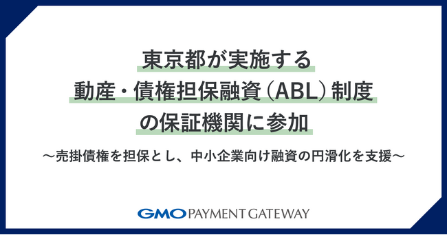 東京都が実施する、動産・債権担保融資（ABL）制度の保証機関に参加【GMOペイメントゲートウェイ】