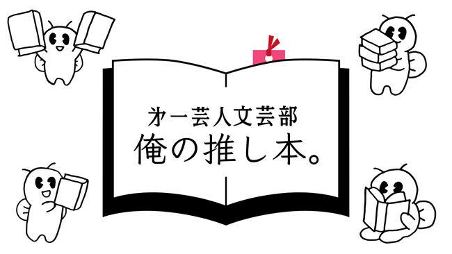 本を愛する芸人がおすすめの一冊をプレゼン！『俺の推し本。』BSよしもとでレギュラー放送スタート！『第一芸人文芸部　俺の推し本。』7月7日（日）7月7日(日) 16:30‐17:00　放送スタート！