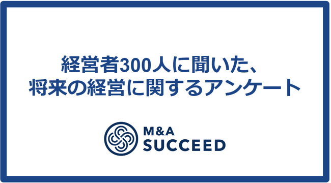 経営者300人に聞いた、将来の経営に関するアンケート