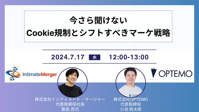 今さら聞けないCookie規制とシフトすべきマーケ戦略／7月17日（水）開催
