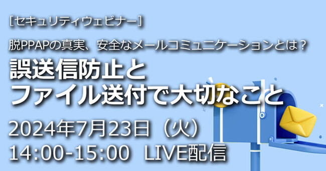 【ウェビナー】「脱PPAPの真実、安全なメールコミュニケーションとは？」を2024年7月23日（火）にオンライン開催