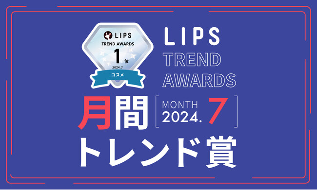 【LIPS月間トレンド賞】今、ユーザーから注目を集める『トレンドの原石』をランキングで紹介【2024年7月】