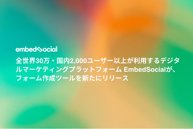 全世界30万・国内2,000ユーザー以上が利用するデジタルマーケティングプラットフォームEmbedSocialが、フォーム作成ツールを新たにリリース