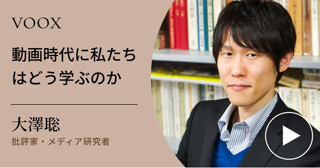 文章と動画の本質！メディア研究者・大澤聡さん『動画時代に私たちはどう学ぶのか』音声教養メディアVOOXにて、配信開始！