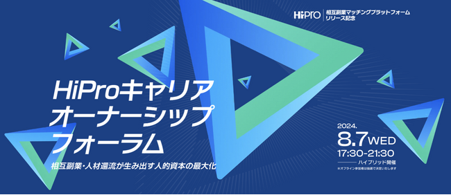 2024年8月7日（水）　ハイブリット開催（参加費無料） 業界初となる「相互副業マッチングプラットフォーム」リリース記念イベント 「HiPro キャリアオーナーシップフォーラム」開催