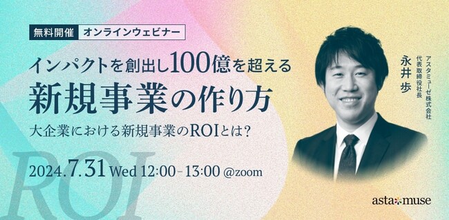 新規事業創出にフォーカスしたウェビナー「インパクトを創出し100億を超える新規事業の作り方 ～大企業における新規事業のROIとは？～」を7月に再開催