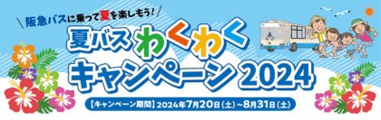 ～ 阪急バスに乗って夏を楽しもう！ ～7/20～8/31 夏休み期間 限定企画「夏バス わくわくキャンペーン2024」を実施します