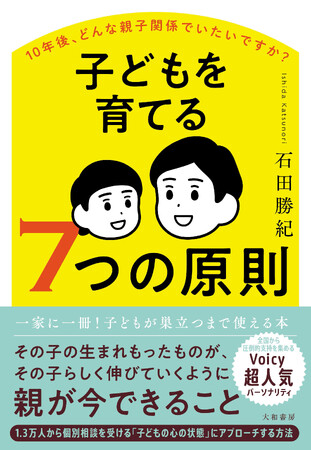 一家に一冊で安心！1.3万人から個別相談を受ける「子どもの心の状態」にアプローチする方法『10年後、どんな親子関係でいたいですか？ 子どもを育てる７つの原則 』発売（7/20）。