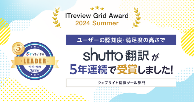「ITreview Grid Award 2024 Summer」でWebサイト翻訳サービス「shutto翻訳」が5年連続受賞！