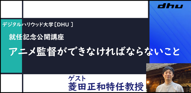 【公開講座】菱田正和特任教授 就任記念『アニメ監督ができなければならないこと』8月8日に開催｜デジタルハリウッド大学［DHU］