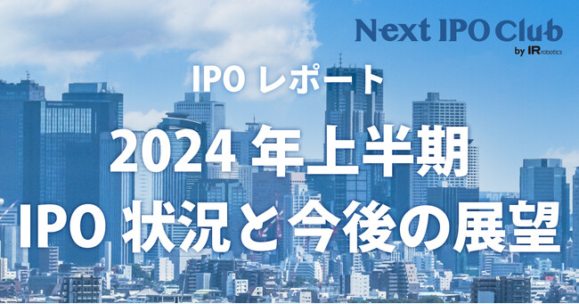 【2024年上半期IPO総まとめ】国内IPO企業数は38社！監査法人、主幹事、株主名簿管理人のシェアは？【Next IPO Club／IPOレポート Vol.011】