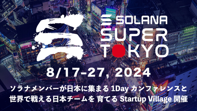 Web3初心者でも学べる、出会える、挑戦できる。Solana「Super Tokyo」開催、8/18のソラナ有名プロジェクト多数参加のカンファレンスと8/19からの起業家育成プログラム