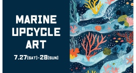 7/27(土),28(日)「海をアップサイクルする」アートイベント”MARINE UPCYCLE ART”を開催　7/27(土),28(日)「海をアップサイ