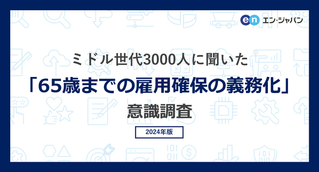 ミドル世代3000人に聞いた「65歳までの雇用確保の義務化」意識調査ー『ミドルの転職』ユーザーアンケートー