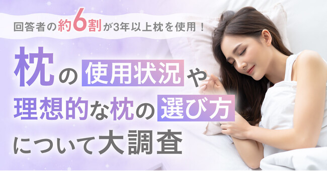 【回答者の約6割が3年以上枕を使用！】枕の使用状況や理想的な枕の選び方について大調査