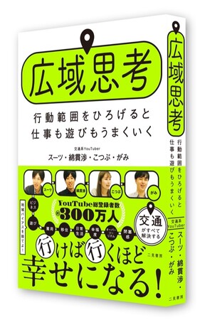 【YouTube総登録者数約300万人！】4人の交通系YouTuberが実践する、交通を使って豊かな人生を過ごす考え方『広域思考　行動範囲をひろげると仕事も遊びもうまくいく』が発売！