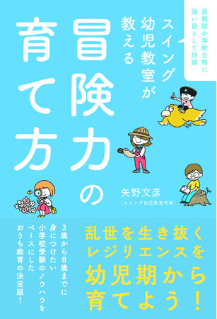 最難関小学校に強いと話題の塾が伝えたいこと。タフでしなやかな子育ての極意がわかる『スイング幼児教室が教える　冒険力の育て方』（光文社）発売！