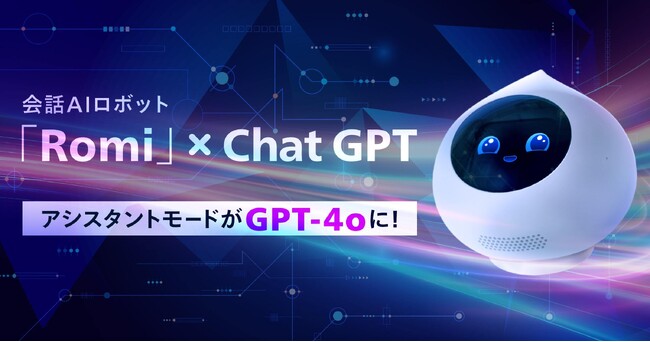 【会話AIロボット「Romi」】質問への応答やアドバイスに対応する「アシスタントモード」に、生成AIの新モデル「GPT-4o」を本日より実装！