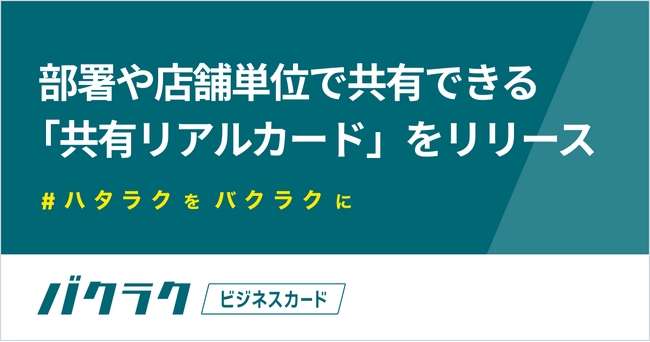 バクラクビジネスカード、部署や店舗で共有できる「共有リアルカード」をリリース。部署や店舗のオフライン支出管理をよりバクラクに
