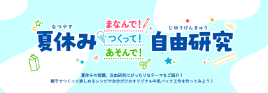 夏休みの自由研究のテーマに悩んだらチェック！雪印メグミルク　夏休み自由研究をサポートする特設ページ『夏休み まなんで！つくって！あそんで！ 自由研究』を開設